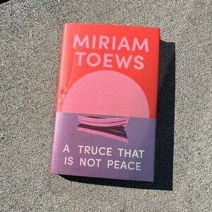 a truce that is not peace by miriam toews (hardcover)